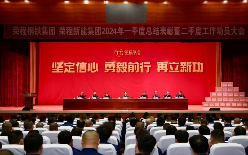 堅定信心 勇毅前行 再立新功！榮程鋼鐵集團、新能集團召開一季度總結(jié)表彰暨二季度工作動員大會